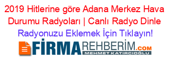 2019+Hitlerine+göre+Adana+Merkez+Hava+Durumu+Radyoları+|+Canlı+Radyo+Dinle Radyonuzu+Eklemek+İçin+Tıklayın!